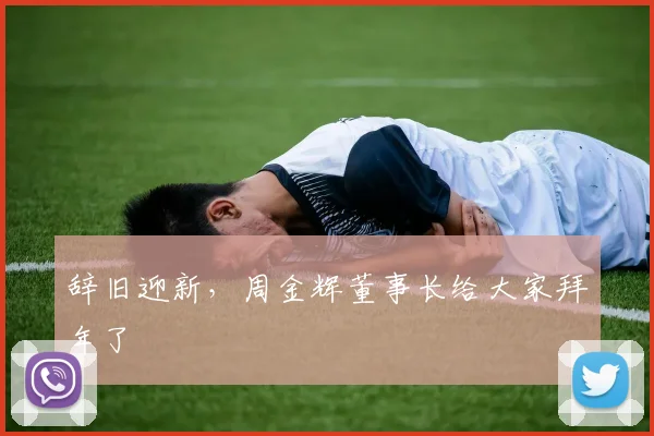 辞旧迎新，周金辉董事长给大家拜年了